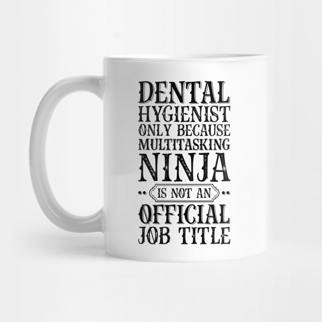 Dental Hygienist Only Because Multitasking Ninja Is Not An Official Job Title by Saimarts